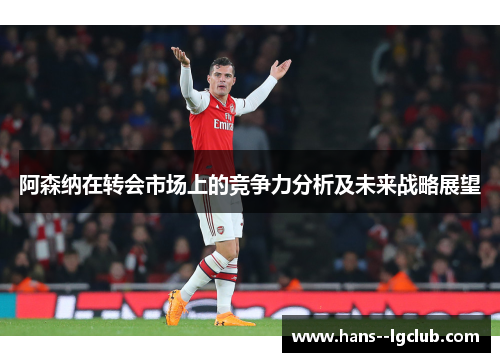 阿森纳在转会市场上的竞争力分析及未来战略展望