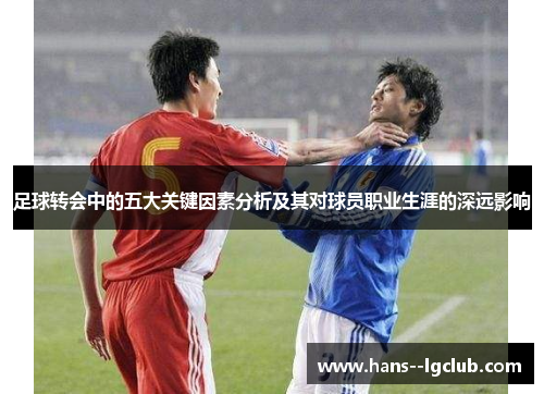 足球转会中的五大关键因素分析及其对球员职业生涯的深远影响