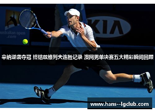 辛纳逆袭夺冠 终结兹维列夫连胜记录 澳网男单决赛五大精彩瞬间回顾