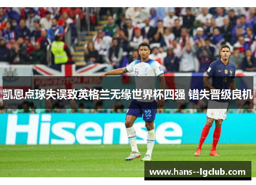 凯恩点球失误致英格兰无缘世界杯四强 错失晋级良机