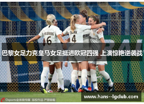 巴黎女足力克皇马女足挺进欧冠四强 上演惊艳逆袭战