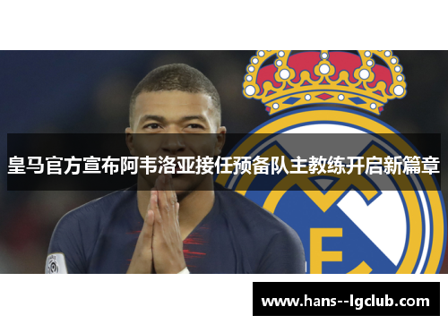 皇马官方宣布阿韦洛亚接任预备队主教练开启新篇章