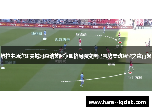 维拉主场连斩曼城阿森纳英超争四格局骤变黑马气势震动联盟之夜再起