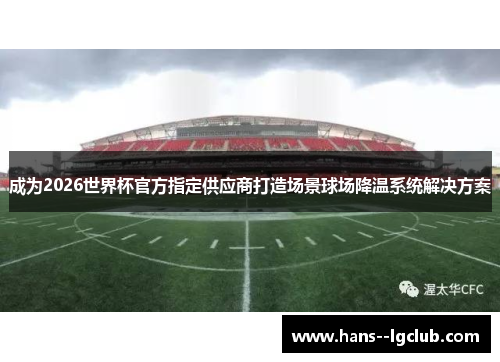 成为2026世界杯官方指定供应商打造场景球场降温系统解决方案
