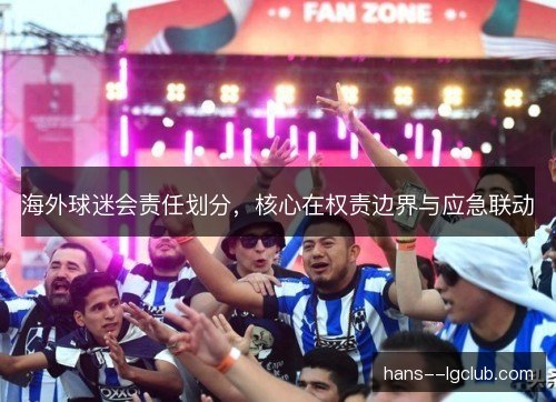 海外球迷会责任划分，核心在权责边界与应急联动